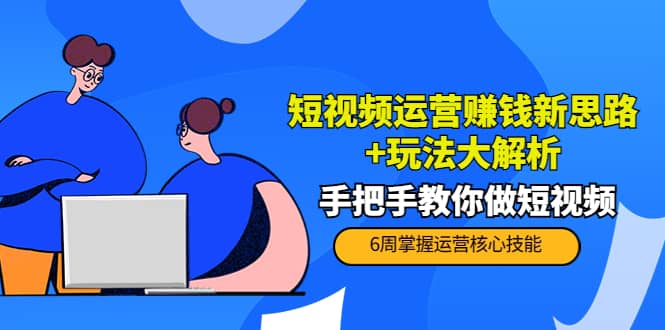 短视频运营赚钱新思路+玩法大解析：手把手教你做短视频【PETER最新更新中】聚创吧-网创项目资源站-副业项目-创业项目-搞钱项目聚创吧