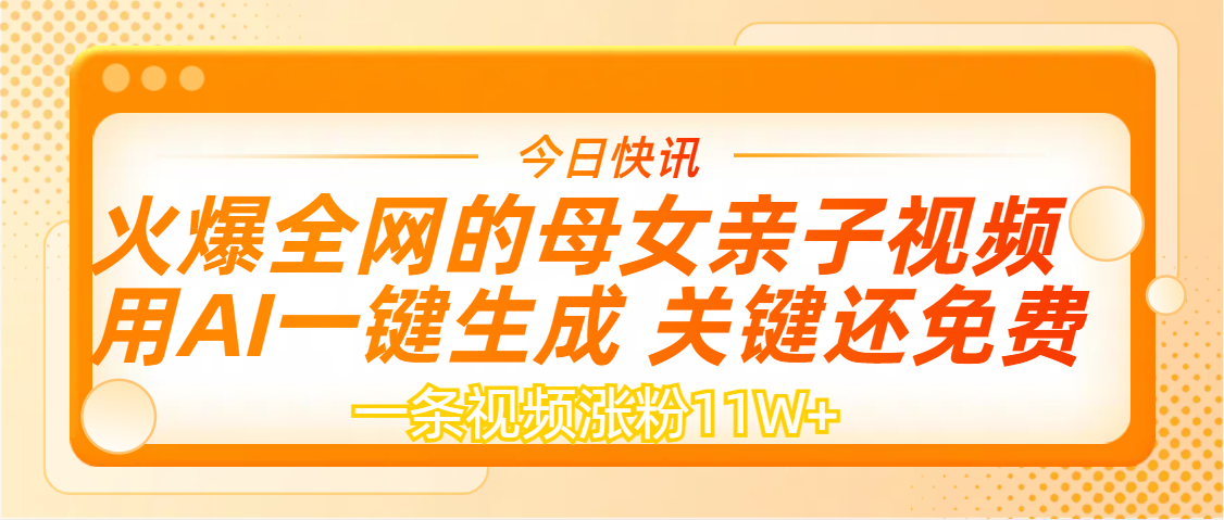 AI一键生成，母女亲子视频，一天视频涨粉11W+聚创吧-网创项目资源站-副业项目-创业项目-搞钱项目聚创吧