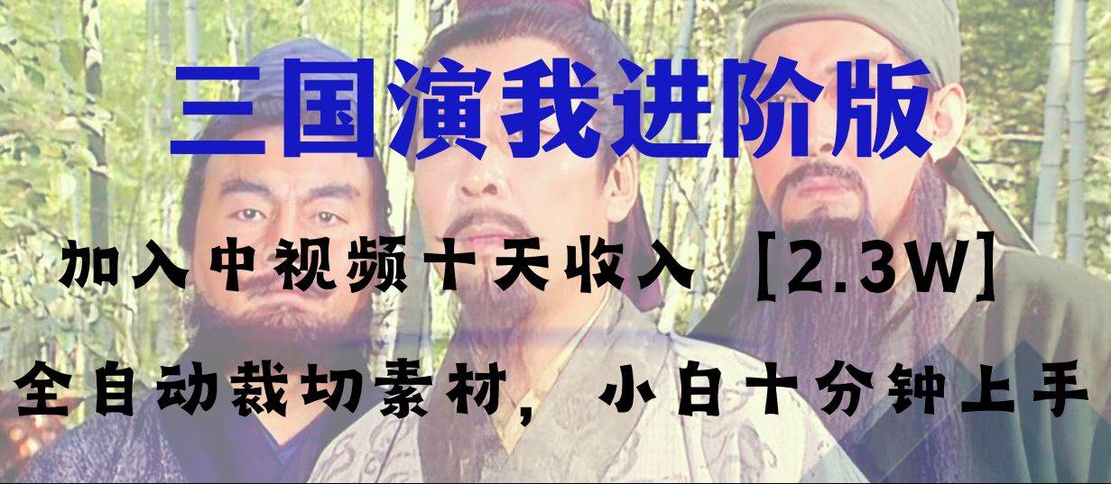 中视频十天收益2w＋，多平台爆火项目——三国演我高阶版，小白十分钟上手聚创吧-网创项目资源站-副业项目-创业项目-搞钱项目聚创吧