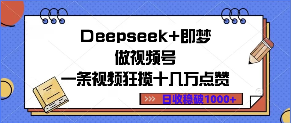 Deepseek+即梦做视频号，一条视频狂揽十几万点赞，日收稳破1000+聚创吧-网创项目资源站-副业项目-创业项目-搞钱项目聚创吧