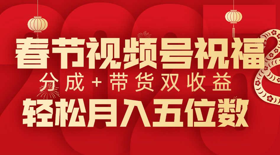 春节视频号祝福项目，分成+带货，双收益，轻松月入五位数聚创吧-网创项目资源站-副业项目-创业项目-搞钱项目聚创吧
