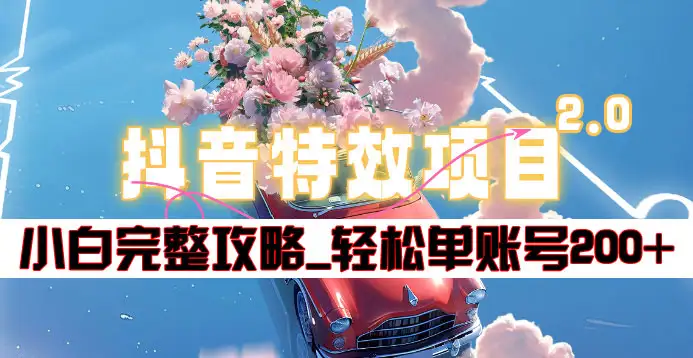 抖音特效领红包项目2.0_小白完整攻略，单账号轻松200+到手~聚创吧-网创项目资源站-副业项目-创业项目-搞钱项目聚创吧