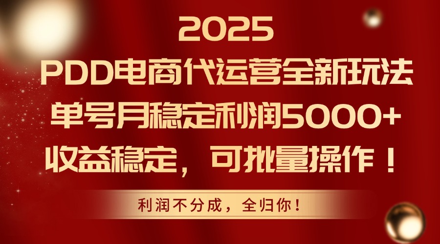 2025 PDD电商代运营全新玩法，单号月稳定利润5000+，收益稳定，可批量操作！聚创吧-网创项目资源站-副业项目-创业项目-搞钱项目聚创吧
