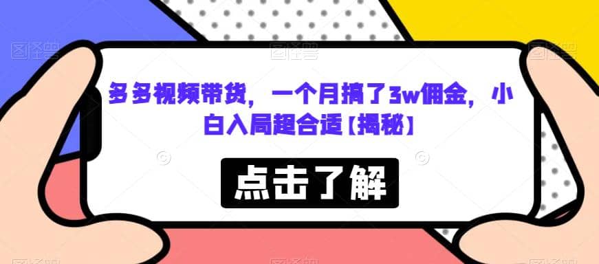 多多视频带货，一个月搞了3w佣金，小白入局超合适【揭秘】聚创吧-网创项目资源站-副业项目-创业项目-搞钱项目聚创吧