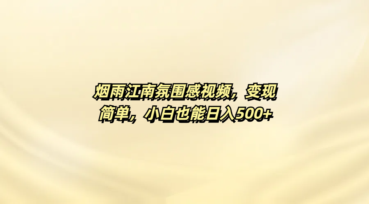 烟雨江南氛围感视频，变现简单，小白也能日入500+聚创吧-网创项目资源站-副业项目-创业项目-搞钱项目聚创吧