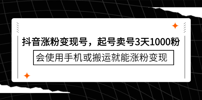 抖音涨粉变现号，起号卖号3天千粉，会使用手机或搬运就能涨粉变现聚创吧-网创项目资源站-副业项目-创业项目-搞钱项目聚创吧