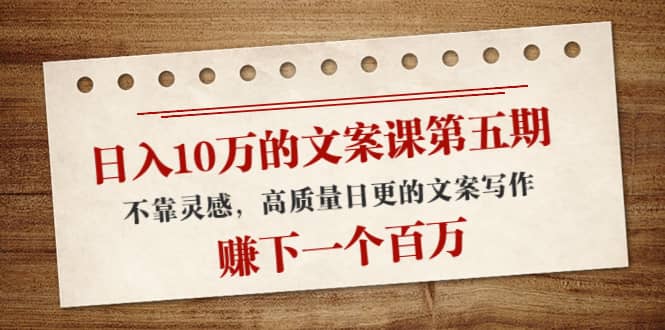 文案课第五期， 不靠灵感，高质量日更的文案写作聚创吧-网创项目资源站-副业项目-创业项目-搞钱项目聚创吧