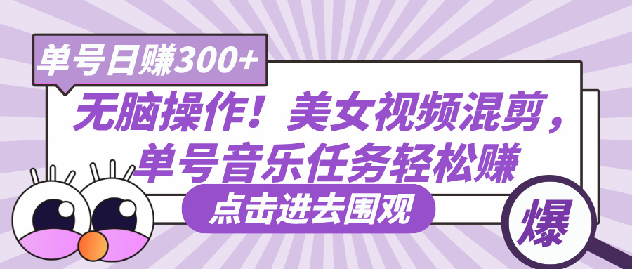 无脑操作！美女视频混剪，单号音乐任务轻松日赚300+聚创吧-网创项目资源站-副业项目-创业项目-搞钱项目聚创吧
