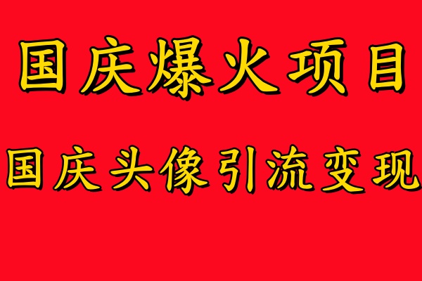 国庆爆火风口项目——国庆头像引流变现，零门槛高收益，小白也能起飞聚创吧-网创项目资源站-副业项目-创业项目-搞钱项目聚创吧