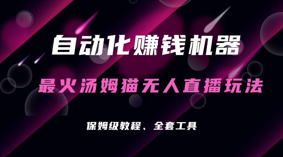 自动化赚钱机器，汤姆猫无人直播玩法，每日躺赚3位数聚创吧-网创项目资源站-副业项目-创业项目-搞钱项目聚创吧