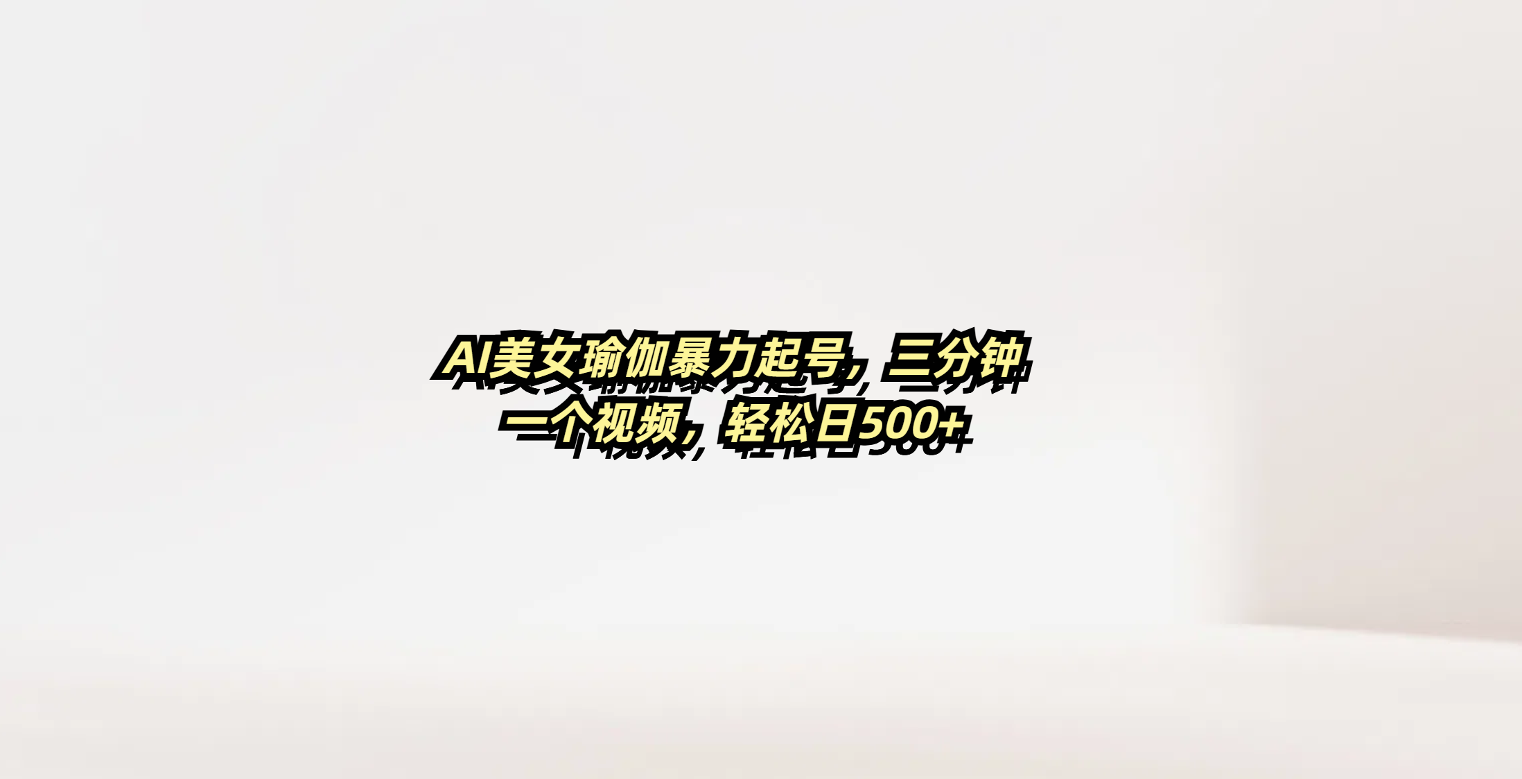 AI美女瑜伽暴力起号，三分钟一个视频，轻松日500+聚创吧-网创项目资源站-副业项目-创业项目-搞钱项目聚创吧