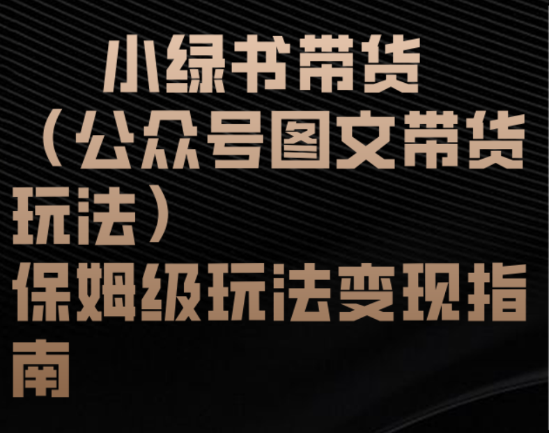 小绿书带货（公众号图文带货玩法）保姆级玩法变现指南聚创吧-网创项目资源站-副业项目-创业项目-搞钱项目聚创吧