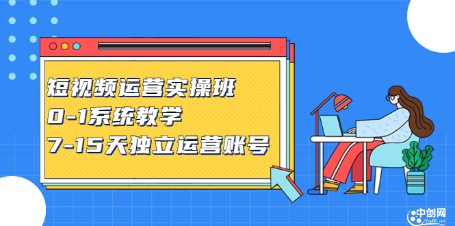 短视频运营实操班，0-1系统教学，​7-15天独立运营账号聚创吧-网创项目资源站-副业项目-创业项目-搞钱项目聚创吧