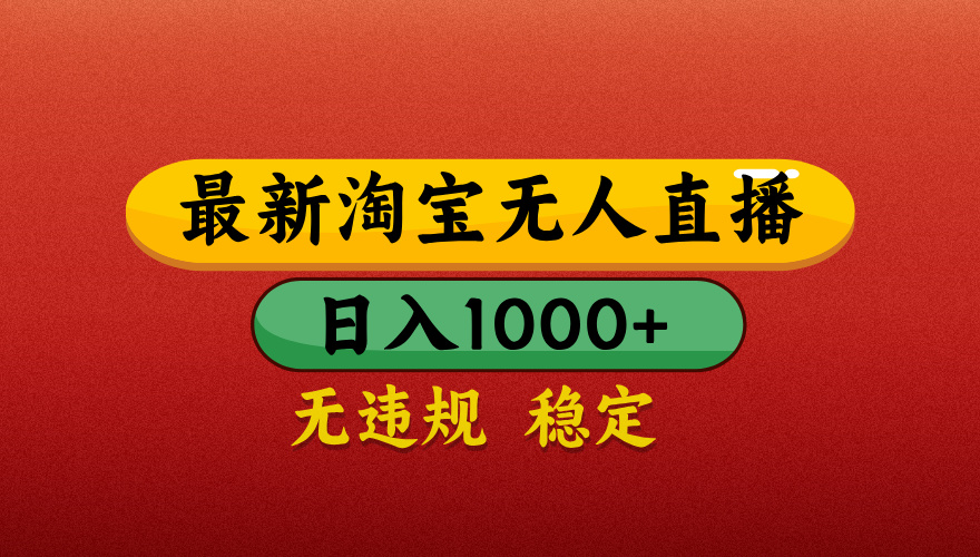 【最新】淘宝无人直播带货，独家技术，日入1000+，不违规不封号，操作简单【揭秘】聚创吧-网创项目资源站-副业项目-创业项目-搞钱项目聚创吧