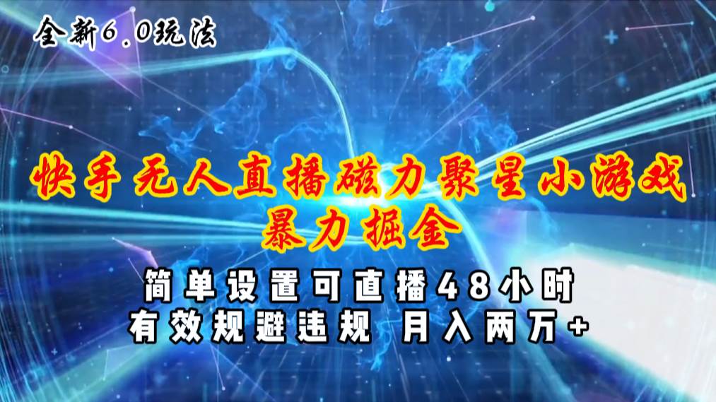 全新6.0快手无人直播，磁力聚星小游戏暴力项目，简单设置，直播48小时…聚创吧-网创项目资源站-副业项目-创业项目-搞钱项目聚创吧