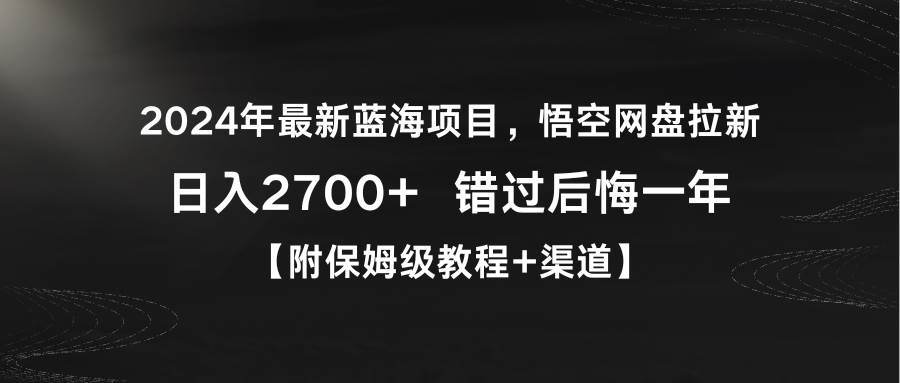 2024年最新蓝海项目，悟空网盘拉新，日入2700+错过后悔一年【附保姆级教…聚创吧-网创项目资源站-副业项目-创业项目-搞钱项目聚创吧