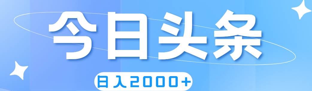 撸爆今日头条，简单无脑，日入2000+聚创吧-网创项目资源站-副业项目-创业项目-搞钱项目聚创吧