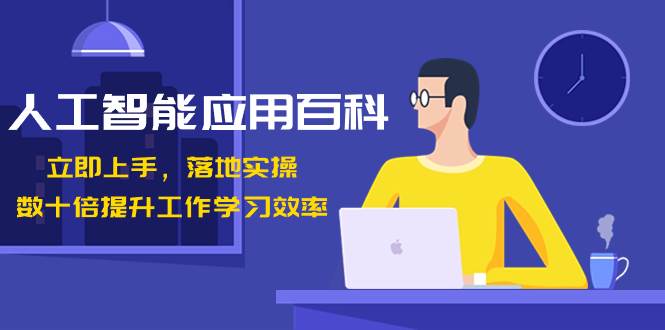 人工智能-应用百科！立即上手，落地实操！数十倍提升工作学习效率聚创吧-网创项目资源站-副业项目-创业项目-搞钱项目聚创吧
