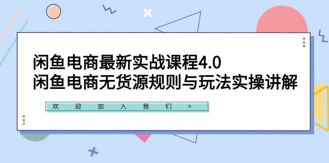闲鱼电商最新实战课程4.0：闲鱼电商无货源规则与玩法实操讲解！聚创吧-网创项目资源站-副业项目-创业项目-搞钱项目聚创吧