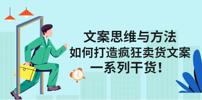 文案思维与方法论：如何打造疯狂卖货文案聚创吧-网创项目资源站-副业项目-创业项目-搞钱项目聚创吧