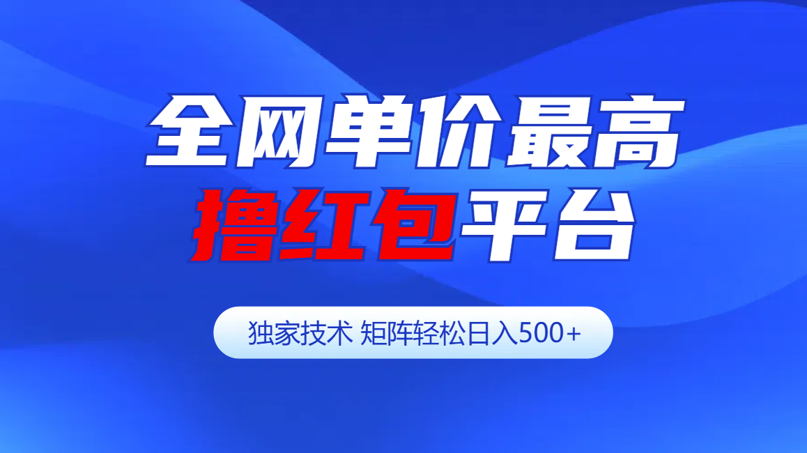 全网公认单价最高撸红包平台-矩阵轻松日入500+聚创吧-网创项目资源站-副业项目-创业项目-搞钱项目聚创吧