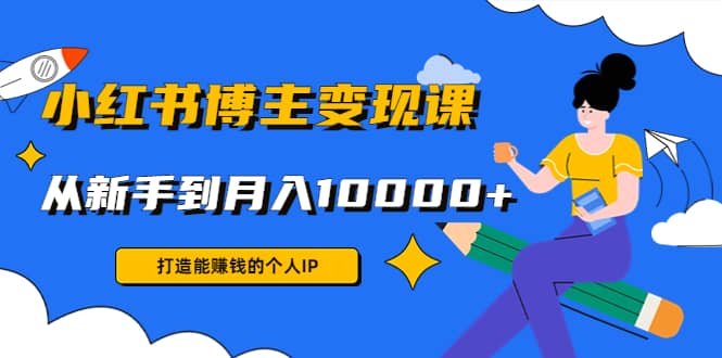 小红书博主变现课(9节课)聚创吧-网创项目资源站-副业项目-创业项目-搞钱项目聚创吧