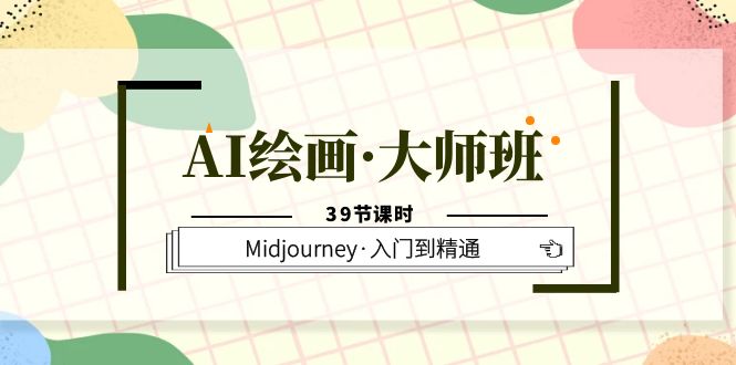 AI绘画·大师班，Midjourney·入门到精通（39节课时）聚创吧-网创项目资源站-副业项目-创业项目-搞钱项目聚创吧