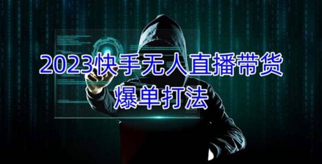 2023快手无人直播带货爆单，正规合法长期稳定 单账号月收益5000+可批量操作聚创吧-网创项目资源站-副业项目-创业项目-搞钱项目聚创吧