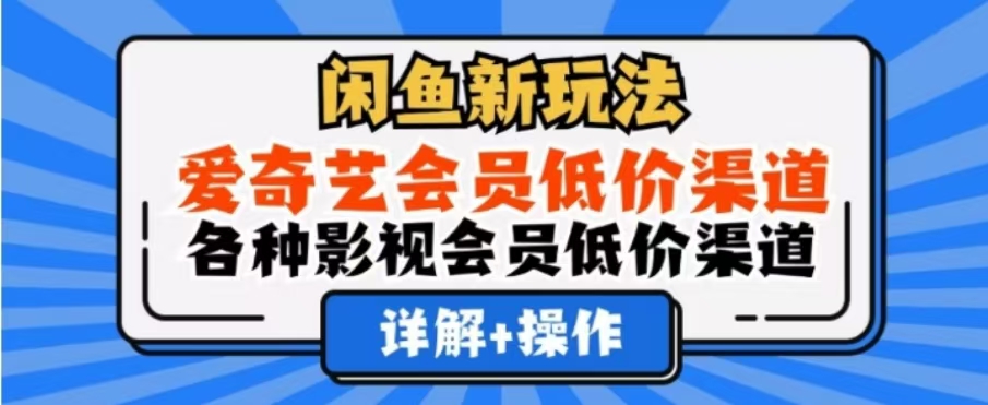 闲鱼新玩法，一天1000+，爱奇艺会员低价渠道，各种影视会员低价渠道聚创吧-网创项目资源站-副业项目-创业项目-搞钱项目聚创吧