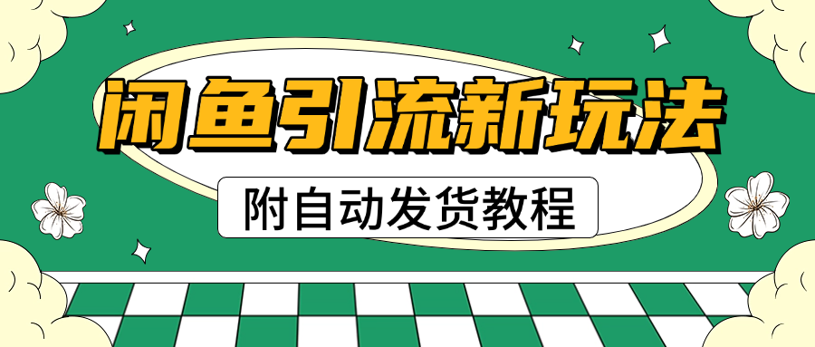 2025闲鱼引流新玩法，日引200+创业粉，每天稳定1000+收益（附自动发货教程）聚创吧-网创项目资源站-副业项目-创业项目-搞钱项目聚创吧