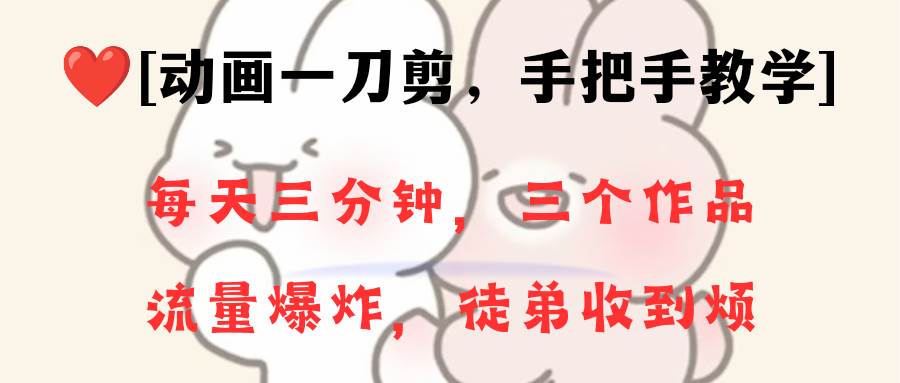 动画一刀剪项目，一分钟一条原创，流量爆炸，一个月收徒28个，小白轻松上手聚创吧-网创项目资源站-副业项目-创业项目-搞钱项目聚创吧