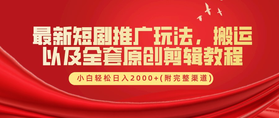最新短剧推广玩法，搬运及全套原创剪辑教程(附完整渠道)，小白轻松日入2000+聚创吧-网创项目资源站-副业项目-创业项目-搞钱项目聚创吧