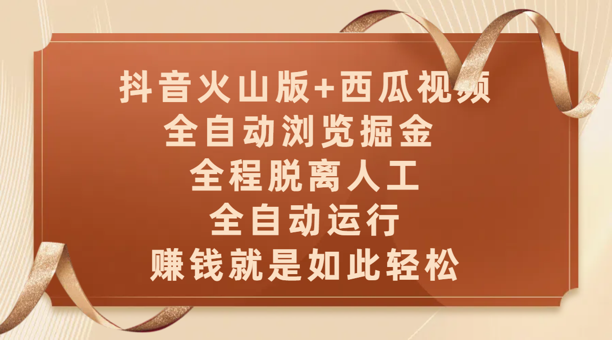 抖音火山版+西瓜视频双平台，全自动浏览掘金 ，全程脱离人工，全自动运行，赚钱就是如此轻松聚创吧-网创项目资源站-副业项目-创业项目-搞钱项目聚创吧