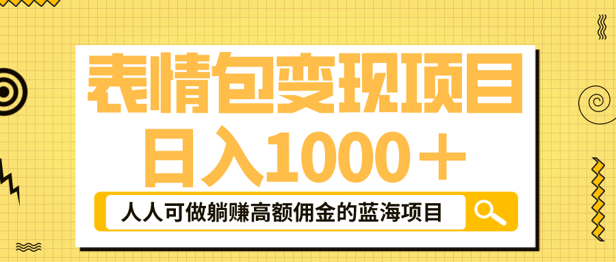 表情包最新玩法，日入1000＋，普通人躺赚高额佣金的蓝海项目！速度上车聚创吧-网创项目资源站-副业项目-创业项目-搞钱项目聚创吧