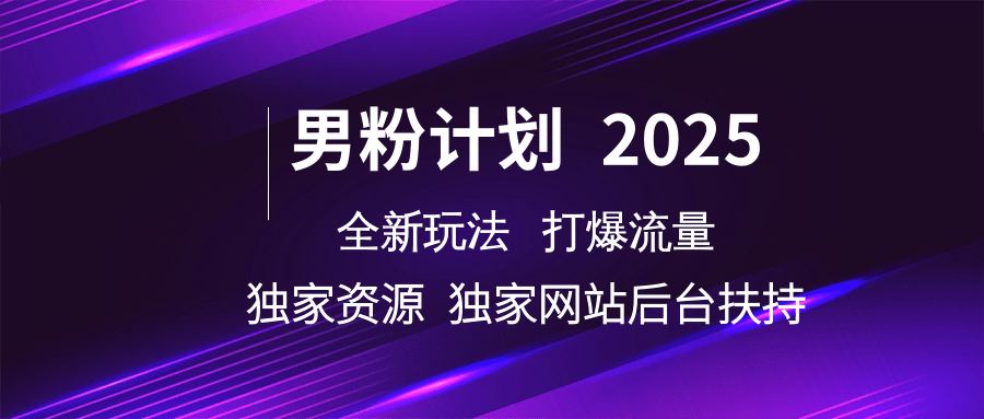 男粉计划2025全新玩法打爆流量 独家资源 独家网站 后台扶持聚创吧-网创项目资源站-副业项目-创业项目-搞钱项目聚创吧
