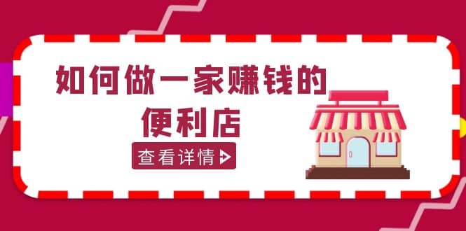 200w粉丝大V教你如何做一家赚钱的便利店选址教程，抖音卖999（无水印）聚创吧-网创项目资源站-副业项目-创业项目-搞钱项目聚创吧