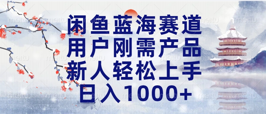 闲鱼蓝海赛道，用户刚需产品，新人轻松上手，日入1000+长久可做聚创吧-网创项目资源站-副业项目-创业项目-搞钱项目聚创吧