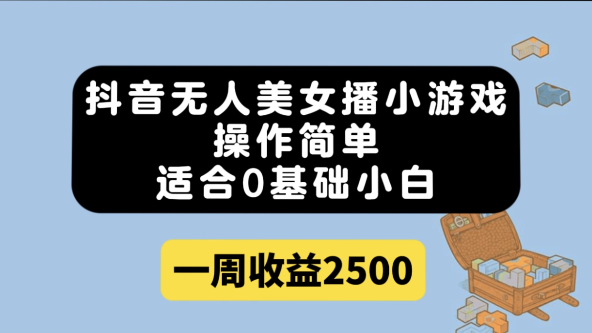 抖音无人美女播小游戏，操作简单，适合0基础小白一周收益2500聚创吧-网创项目资源站-副业项目-创业项目-搞钱项目聚创吧