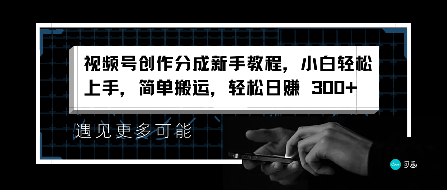 视频号创作分成新手教程，小白轻松上手，简单搬运，轻松日赚 300+聚创吧-网创项目资源站-副业项目-创业项目-搞钱项目聚创吧