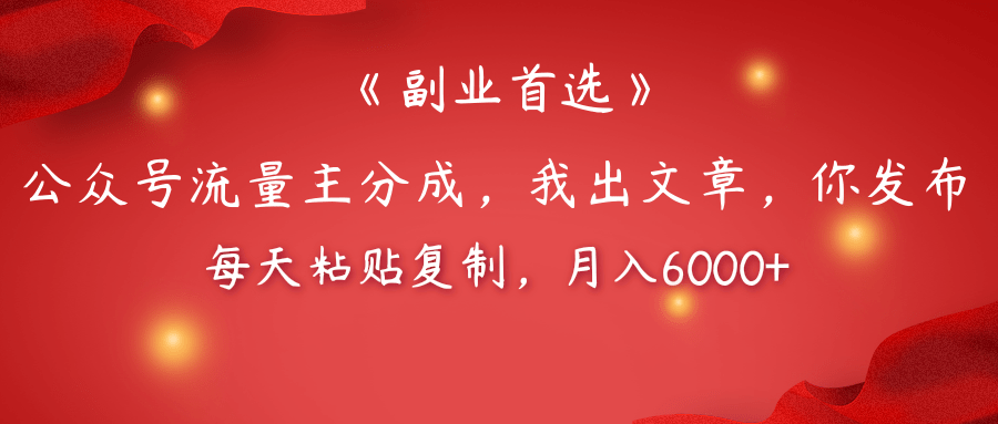 【副业首选】公众号流量主分成，我出文章，你发布，每天粘贴复制，月入6000+聚创吧-网创项目资源站-副业项目-创业项目-搞钱项目聚创吧