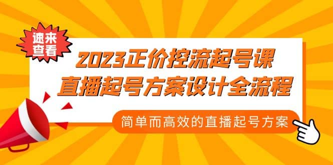 2023正价控流-起号课，直播起号方案设计全流程，简单而高效的直播起号方案聚创吧-网创项目资源站-副业项目-创业项目-搞钱项目聚创吧