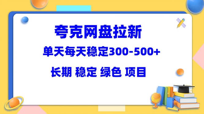 夸克网盘拉新项目：单天稳定300-500＋长期 稳定 绿色（教程+资料素材）聚创吧-网创项目资源站-副业项目-创业项目-搞钱项目聚创吧