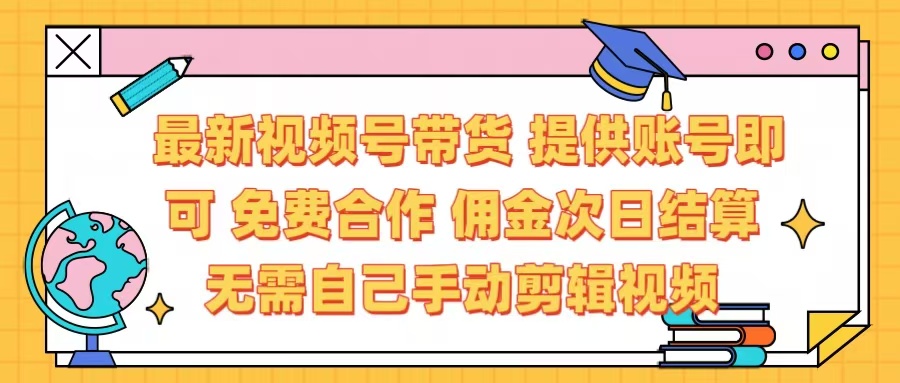 最新视频号带货  免费合作 提供账号即可 佣金次日结算每天都结算 无需自己剪辑 省时省力 直接发布即可聚创吧-网创项目资源站-副业项目-创业项目-搞钱项目聚创吧