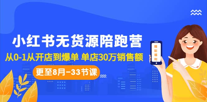 小红书无货源陪跑营：从0-1从开店到爆单 单店30万销售额（更至8月-33节课）聚创吧-网创项目资源站-副业项目-创业项目-搞钱项目聚创吧