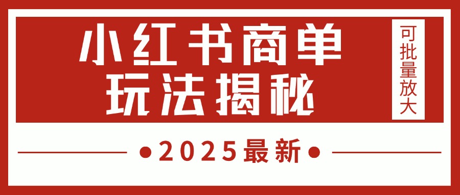 2025最新，小红书商单玩法揭秘，每天5分钟，单个账号日入300+，可批量放大聚创吧-网创项目资源站-副业项目-创业项目-搞钱项目聚创吧