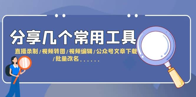 分享几个常用工具 直播录制/视频转图/视频编辑/公众号文章下载/改名……聚创吧-网创项目资源站-副业项目-创业项目-搞钱项目聚创吧