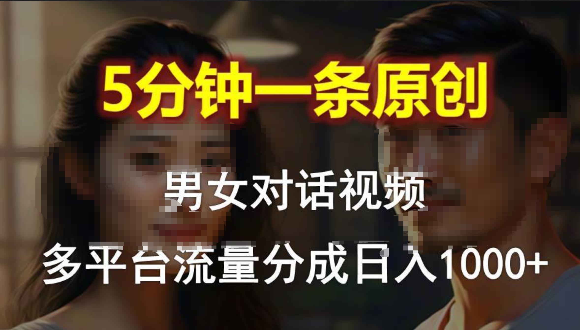 男女对话，5分钟1条原创视频，多平台流量分成，日入1000+聚创吧-网创项目资源站-副业项目-创业项目-搞钱项目聚创吧
