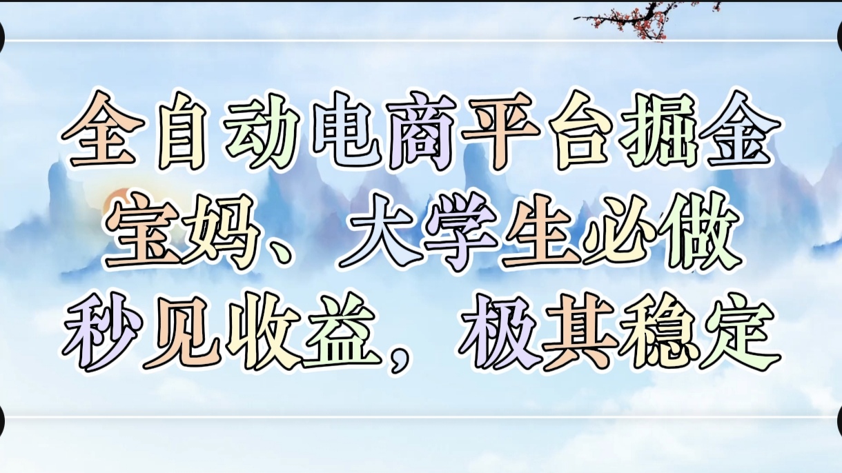 全自动电商平台掘金，宝妈，大学生必做，秒见收益，极其稳定聚创吧-网创项目资源站-副业项目-创业项目-搞钱项目聚创吧