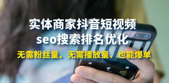 实体商家抖音短视频seo搜索排名优化：无需粉丝量、无需播放量、也能爆单聚创吧-网创项目资源站-副业项目-创业项目-搞钱项目聚创吧