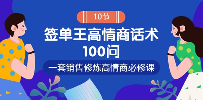 销冠神课-签单王高情商话术100问：一套销售修炼高情商必修课！聚创吧-网创项目资源站-副业项目-创业项目-搞钱项目聚创吧